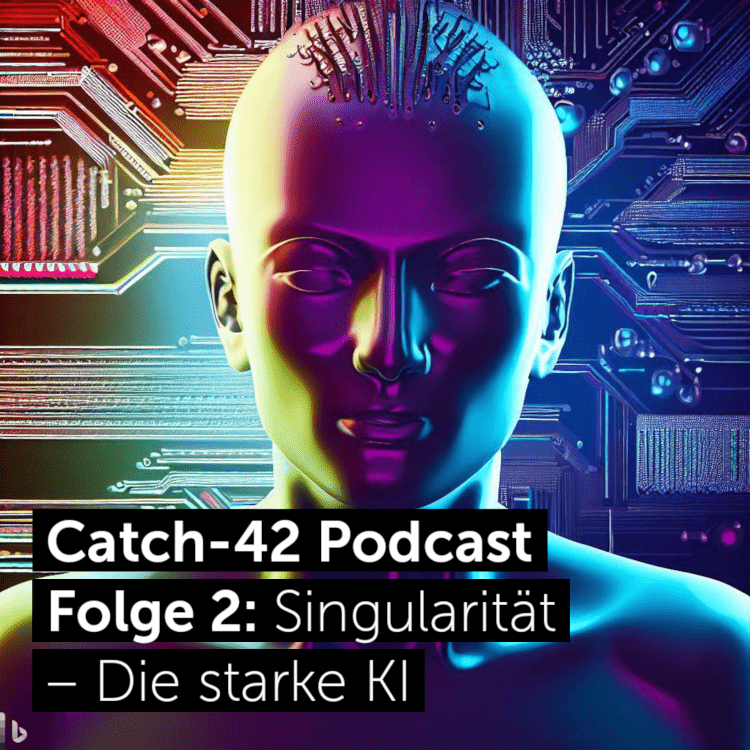 Catch-42 Podcast Folge 2: Singularität – Die starke KI